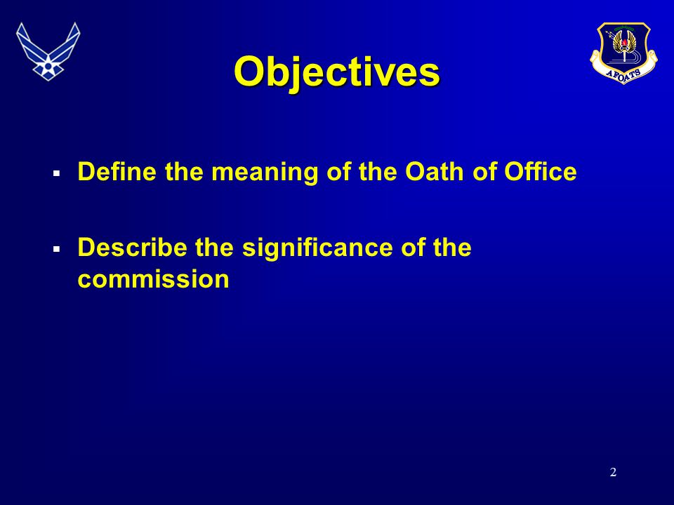 Objectives Define the meaning of the Oath of Office