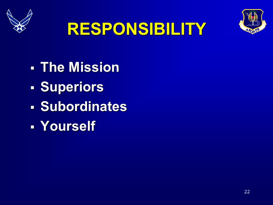 RESPONSIBILITY The Mission Superiors Subordinates Yourself 21