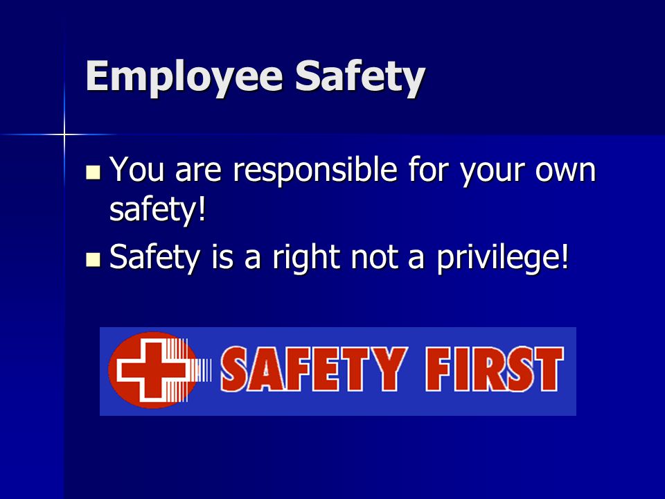 Employee Safety You are responsible for your own safety!