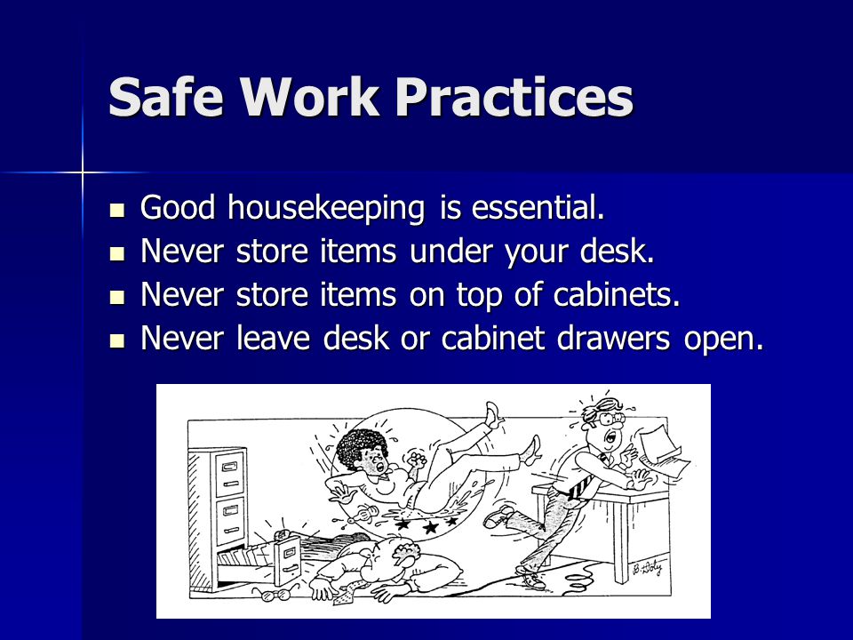Safe Work Practices Good housekeeping is essential.