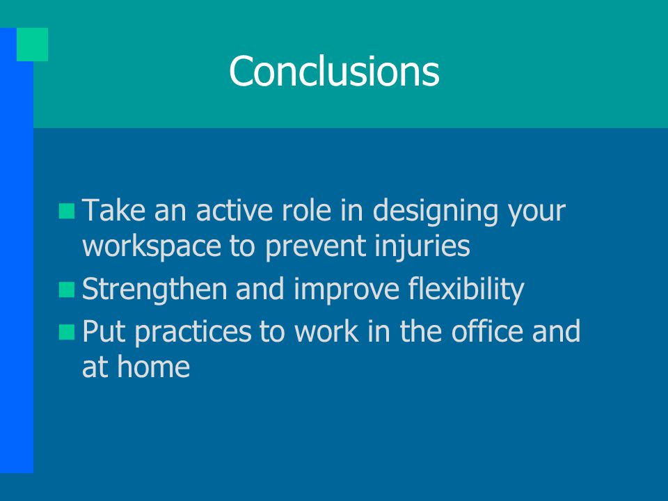 Conclusions Take an active role in designing your workspace to prevent injuries. Strengthen and improve flexibility.