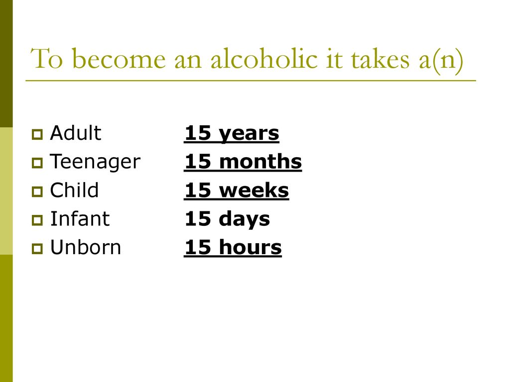 To become an alcoholic it takes a(n)