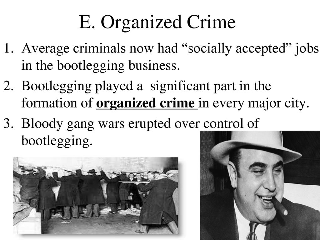 E. Organized Crime Average criminals now had socially accepted jobs in the bootlegging business.
