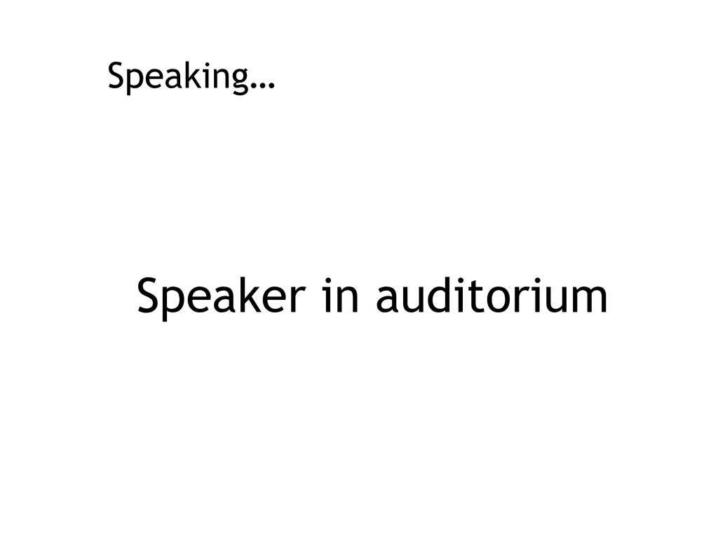 Speaking… Speaker in auditorium