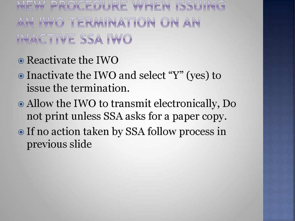 New procedure when Issuing an iwo termination on an inactive ssa iwo