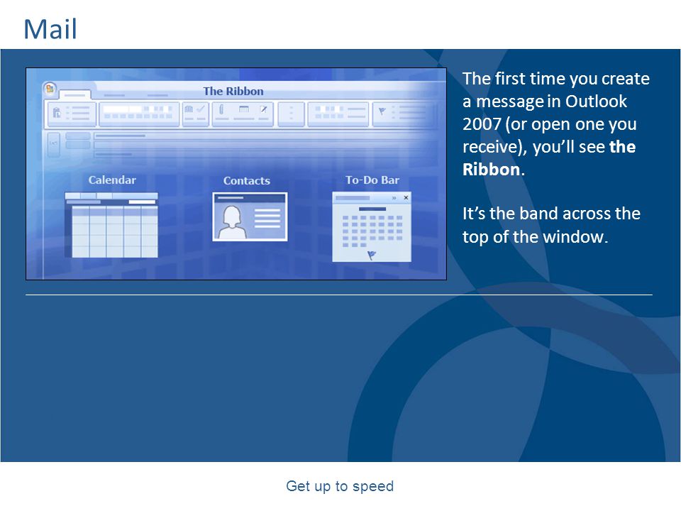 Mail The first time you create a message in Outlook 2007 (or open one you receive), you’ll see the Ribbon.