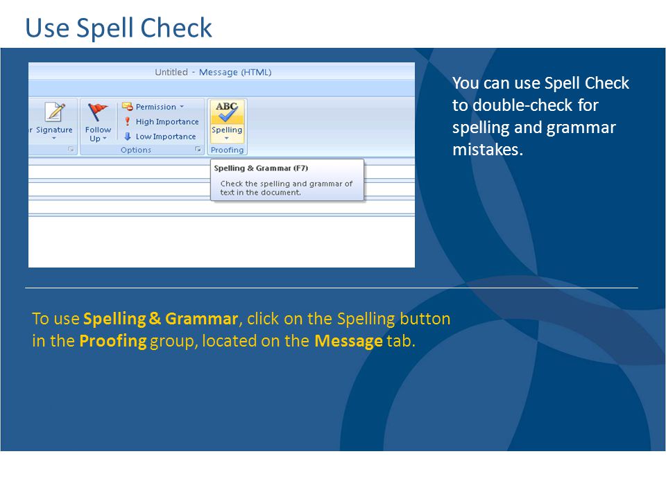 Use Spell Check You can use Spell Check to double-check for spelling and grammar mistakes.