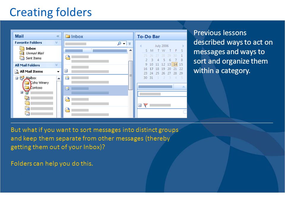 Creating folders Previous lessons described ways to act on messages and ways to sort and organize them within a category.
