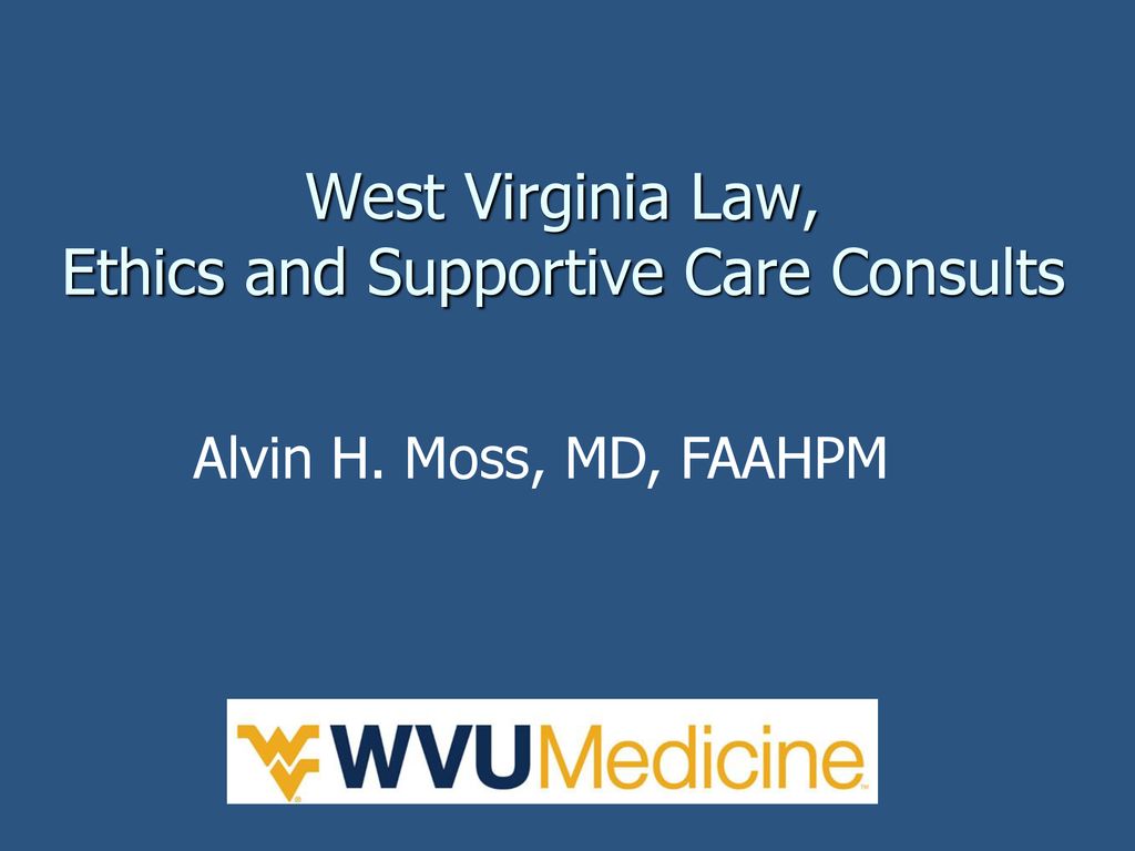 West Virginia Law, Ethics and Supportive Care Consults - ppt download