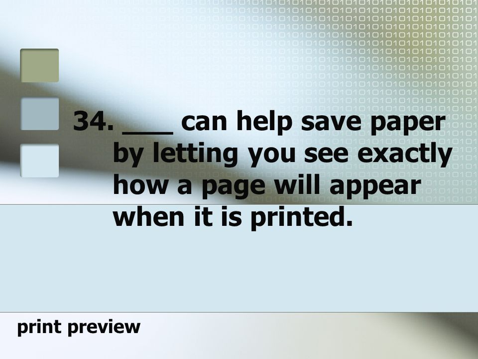 34. ___ can help save paper by letting you see exactly how a page will appear when it is printed.