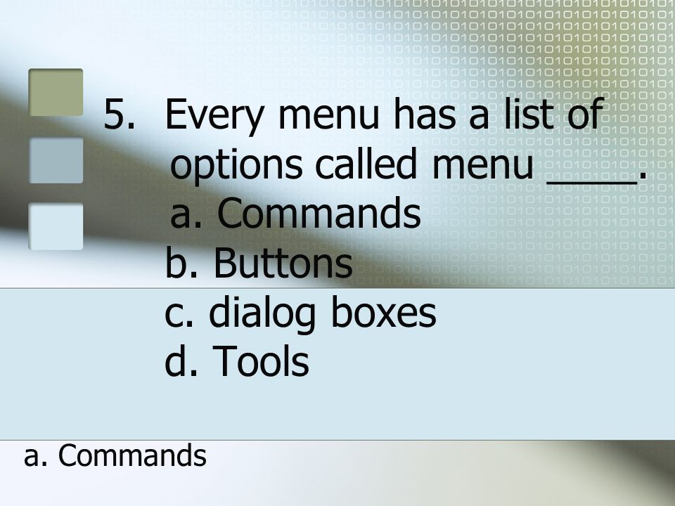 Every menu has a list of. options called menu ____. a. Commands b