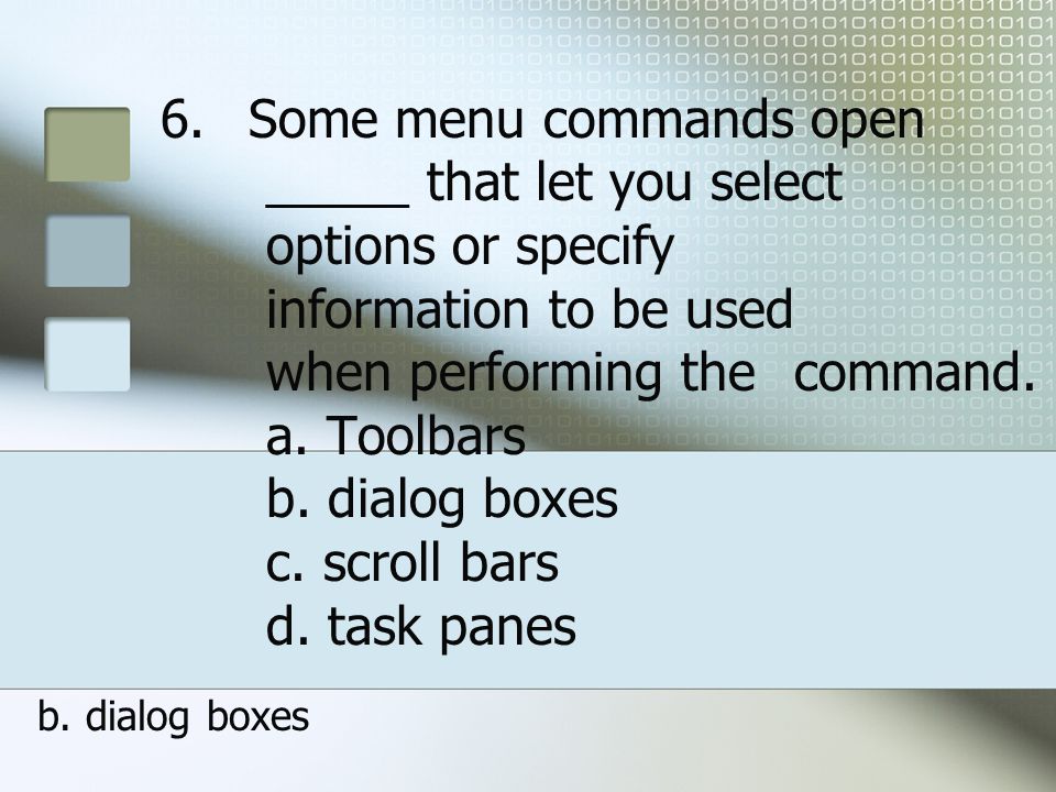 Some menu commands open. _____ that let you select. options or specify