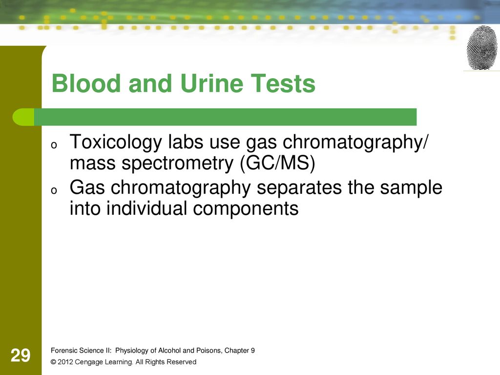 Blood and Urine Tests Toxicology labs use gas chromatography/ mass spectrometry (GC/MS)
