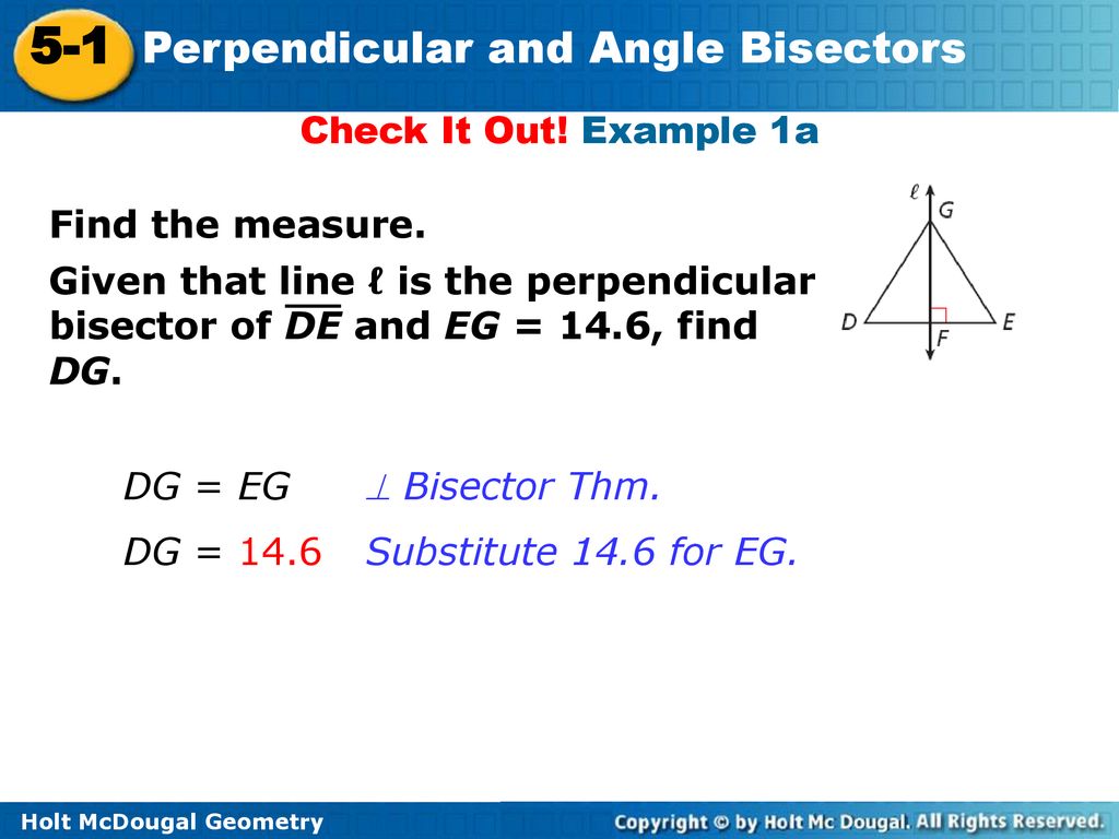 Check It Out! Example 1a Find the measure. Given that line ℓ is the perpendicular bisector of DE and EG = 14.6, find DG.