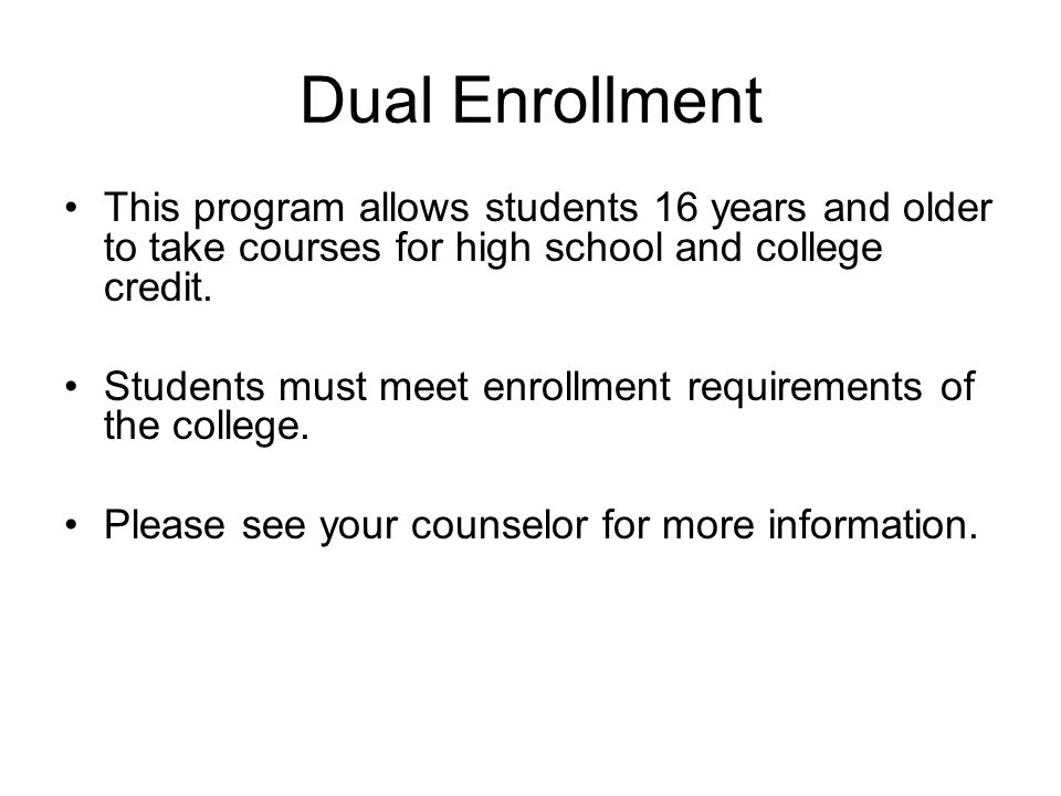 Dual Enrollment This program allows students 16 years and older to take courses for high school and college credit.