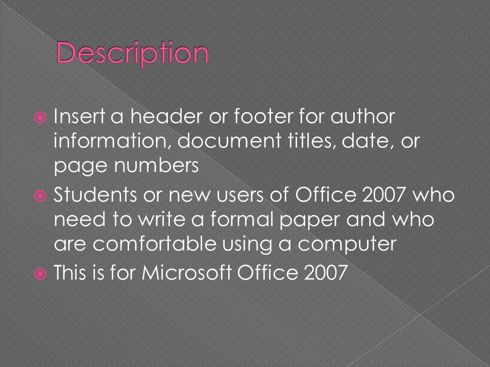Description Insert a header or footer for author information, document titles, date, or page numbers.
