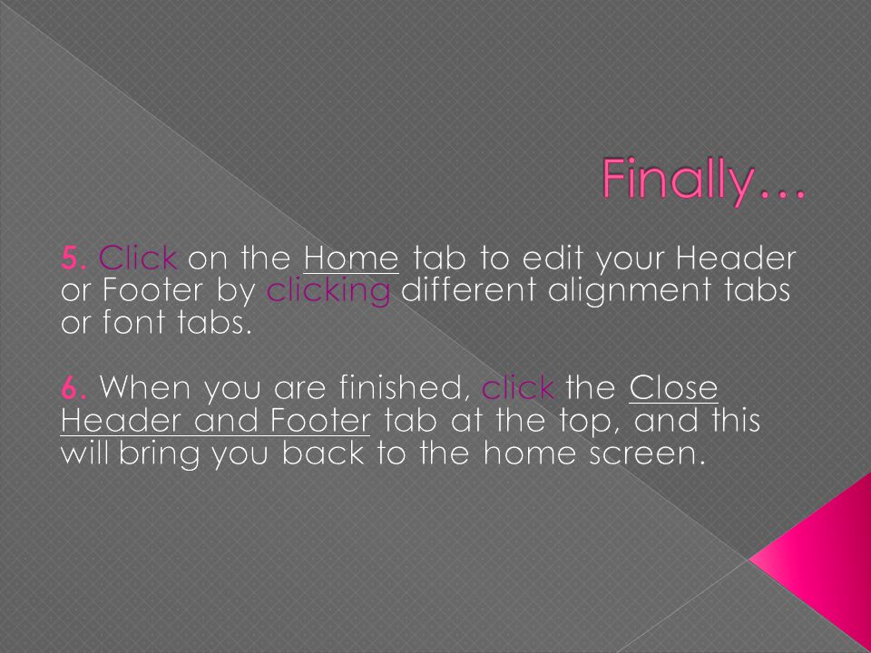 Finally… 5. Click on the Home tab to edit your Header or Footer by clicking different alignment tabs or font tabs.