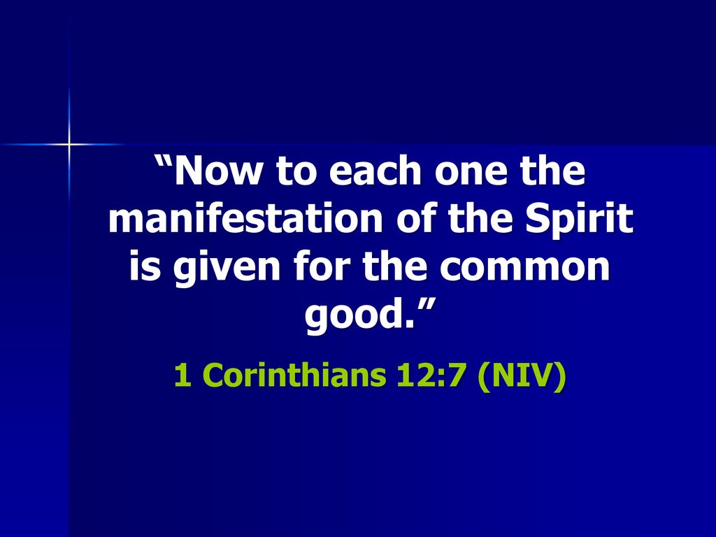 Now to each one the manifestation of the Spirit is given for the common good.