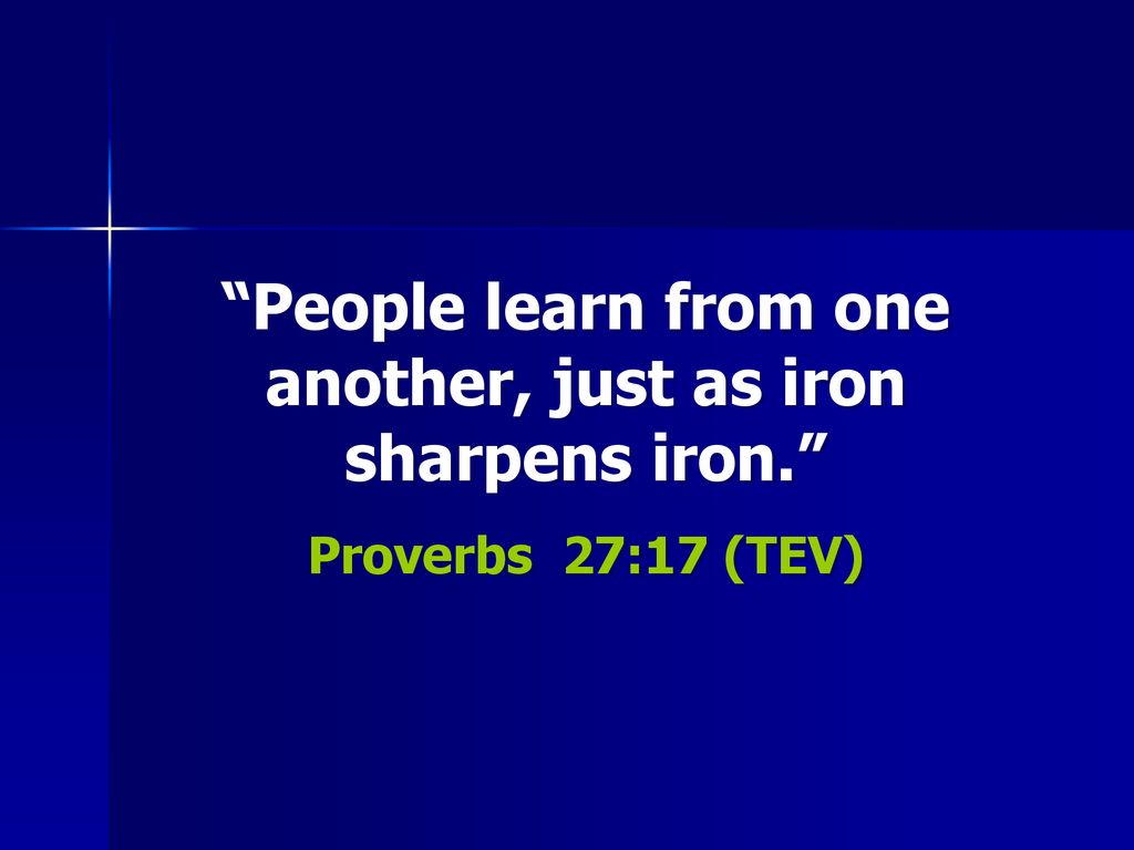 People learn from one another, just as iron sharpens iron.