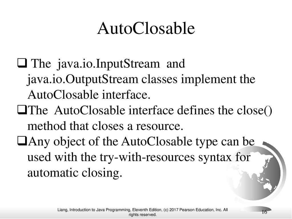 AutoClosable The java.io.InputStream and java.io.OutputStream classes implement the AutoClosable interface.