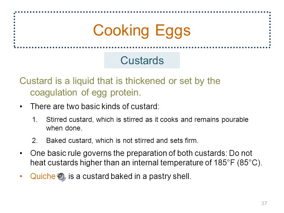 Cooking Eggs Custards. Custard is a liquid that is thickened or set by the coagulation of egg protein.