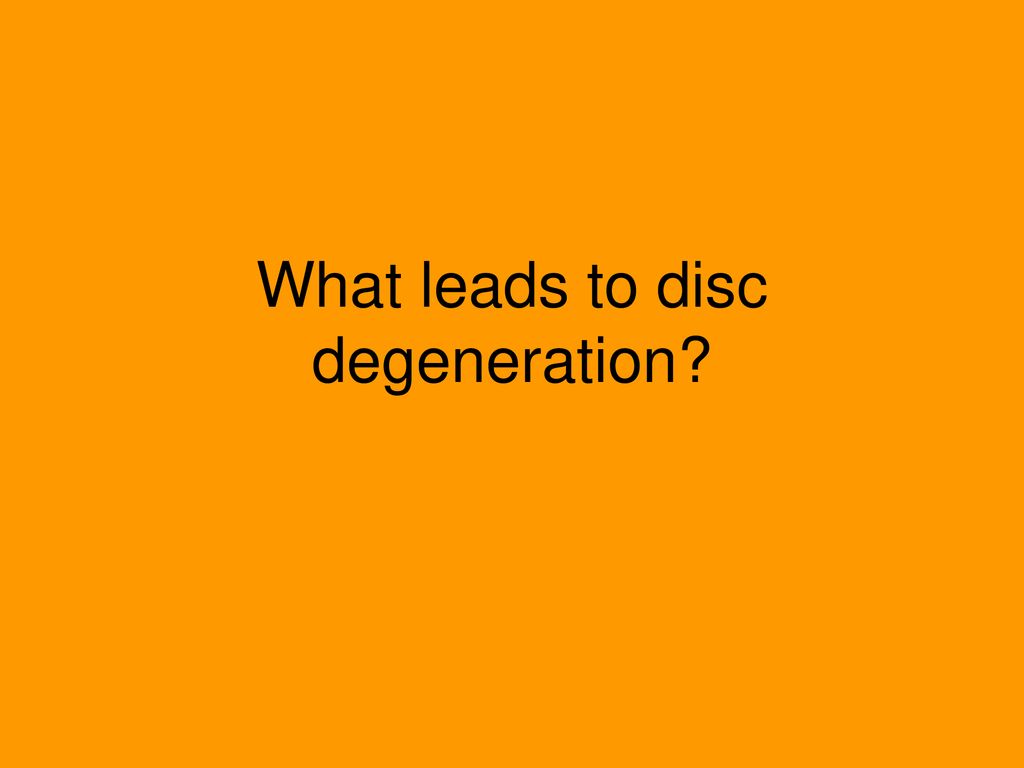 What leads to disc degeneration