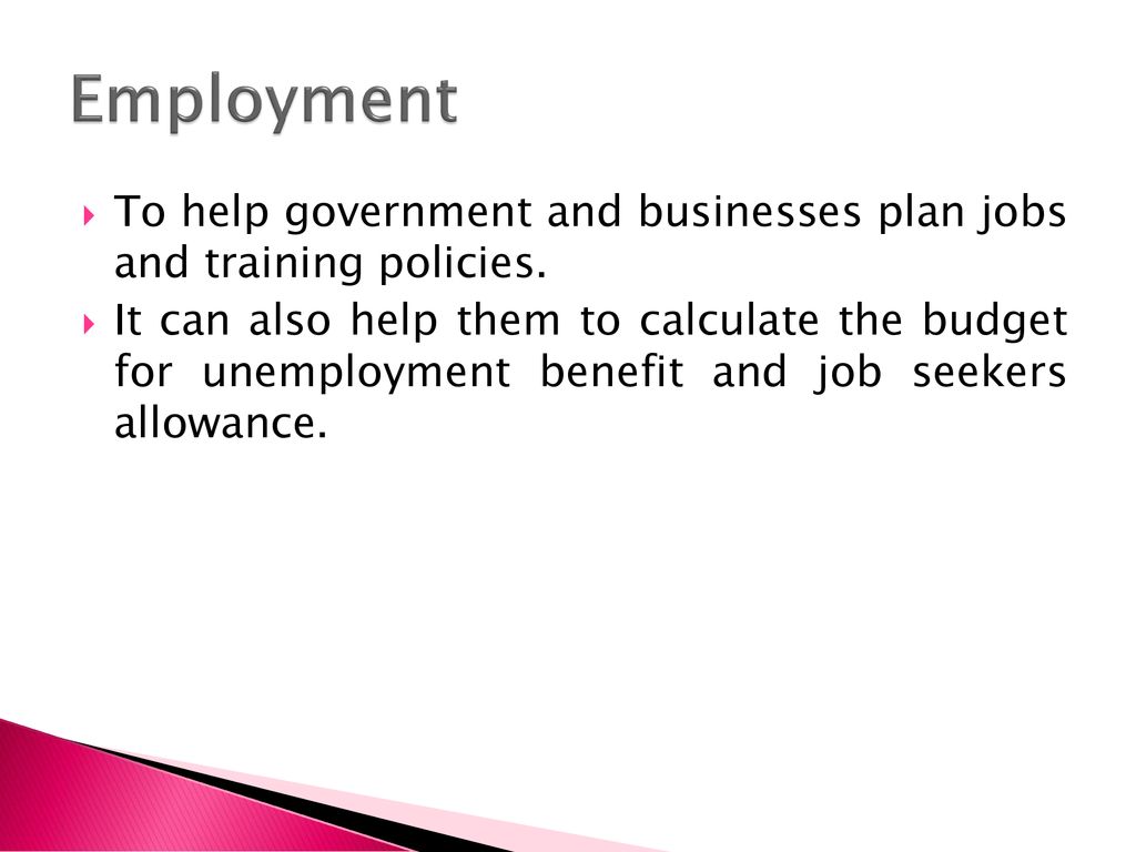 Employment To help government and businesses plan jobs and training policies.