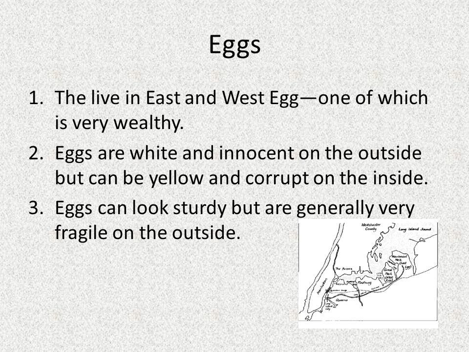 Eggs The live in East and West Egg—one of which is very wealthy.