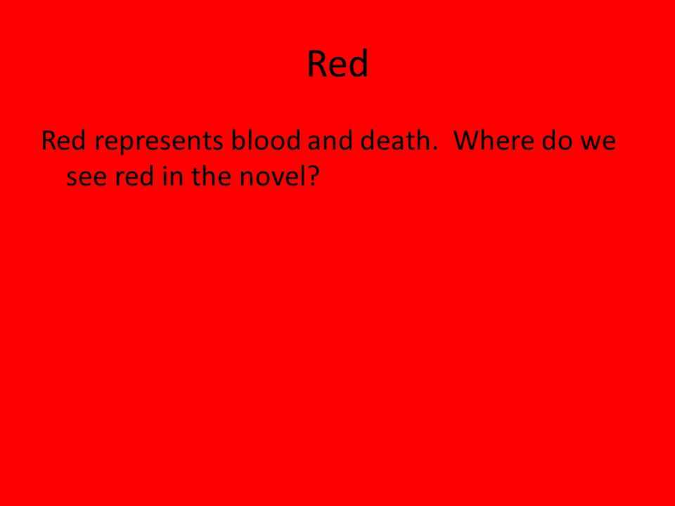 Red Red represents blood and death. Where do we see red in the novel