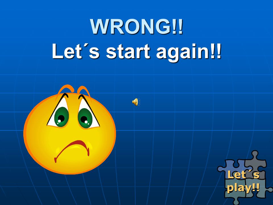 WRONG!! Let´s start again!!