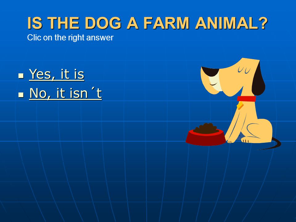 IS THE DOG A FARM ANIMAL Clic on the right answer