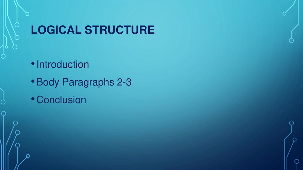 Logical Structure Introduction Body Paragraphs 2-3 Conclusion