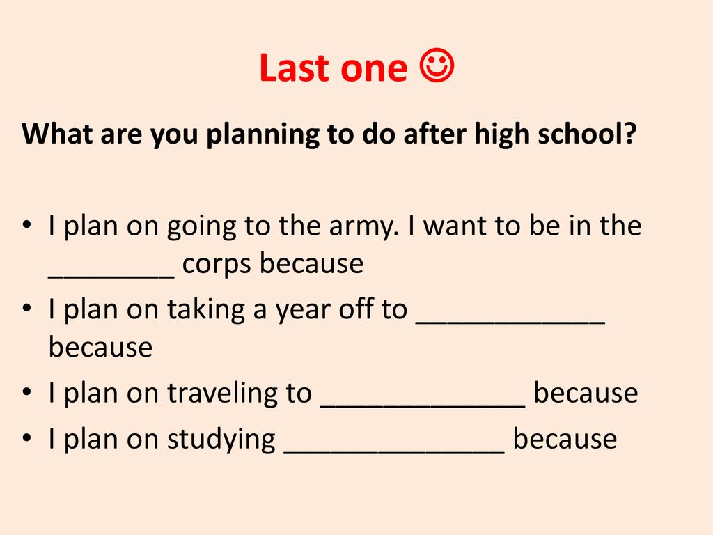 Last one  What are you planning to do after high school