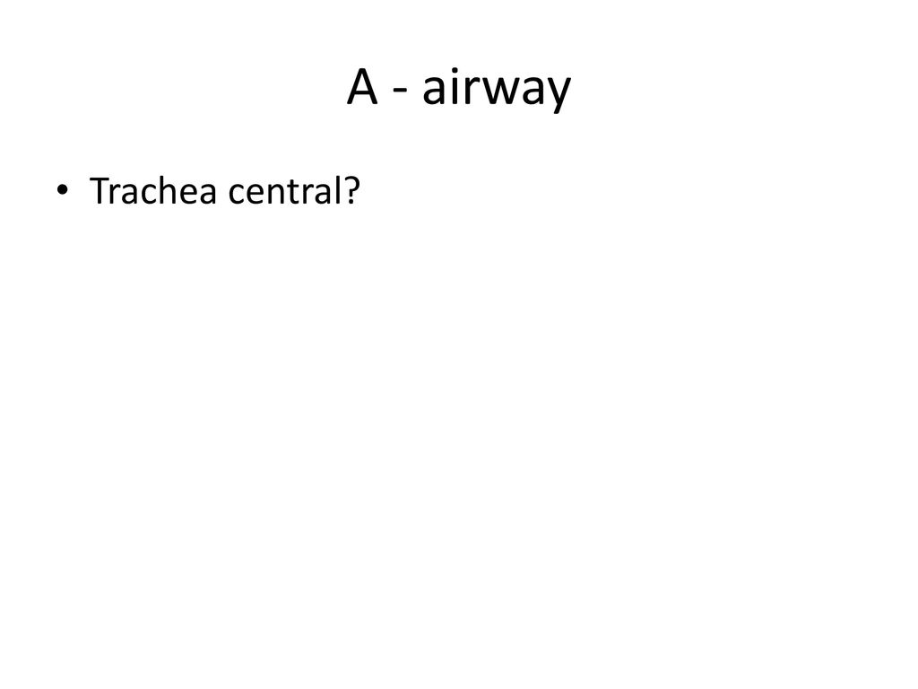 A - airway Trachea central