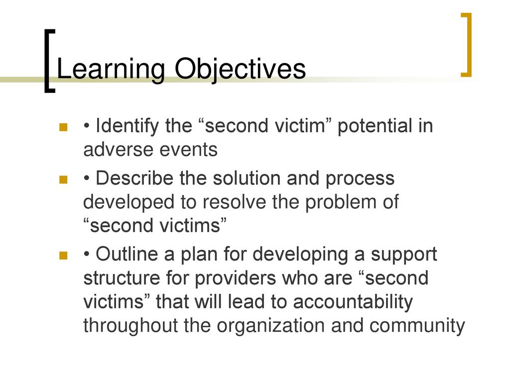 Learning Objectives • Identify the second victim potential in adverse events.