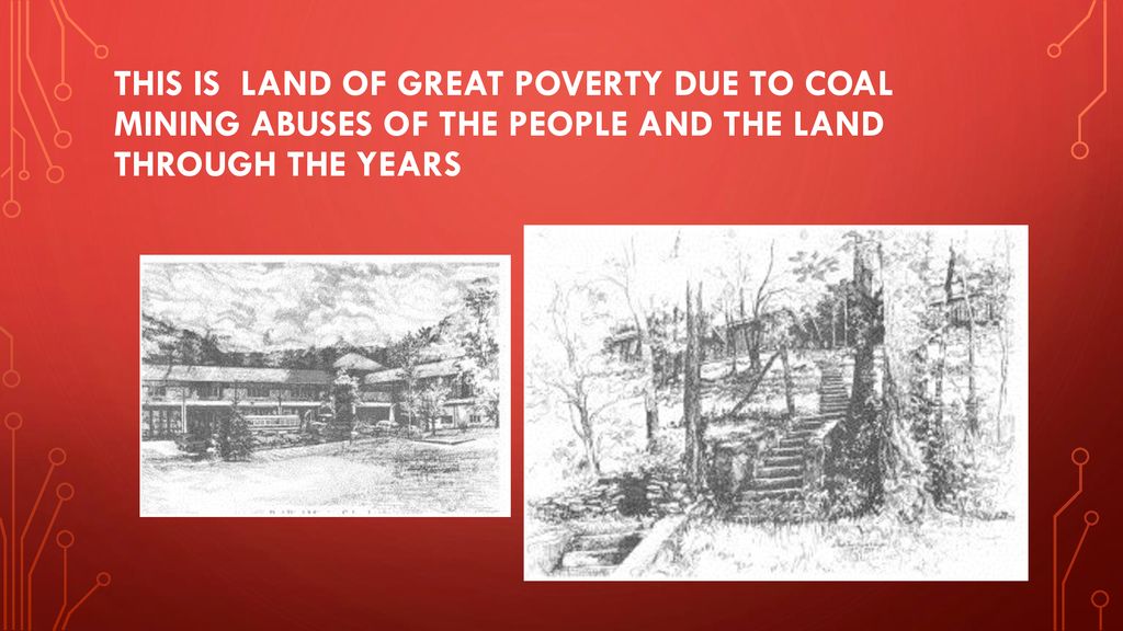 This is land of great poverty due to coal mining abuses of the people and the land through the years