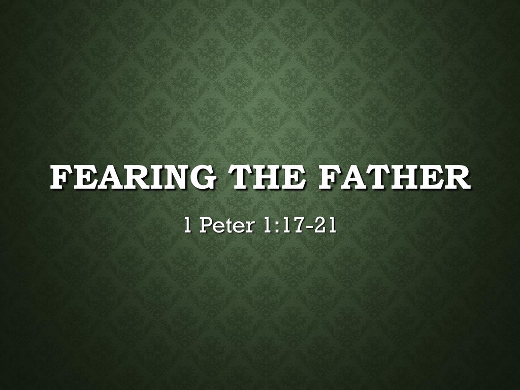 Fearing The Father 1 Peter 1 Ppt Download fearing-the-father-1-peter-1-ppt-download