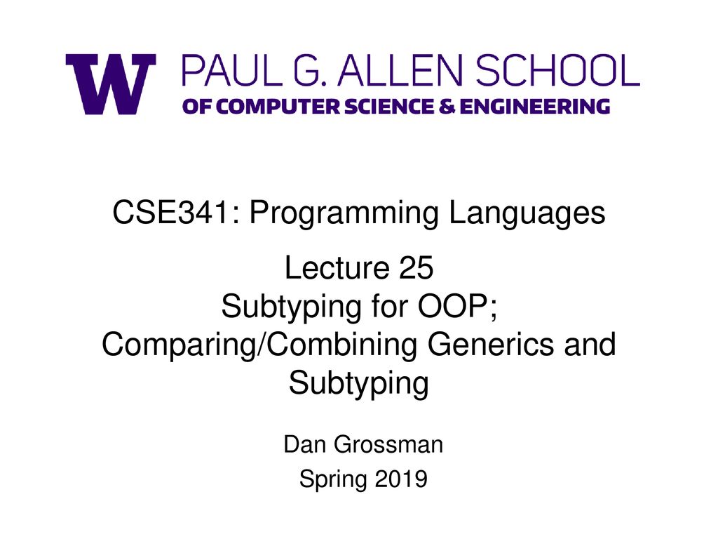 CSE341: Programming Languages Lecture 25 Subtyping for OOP; Comparing ...