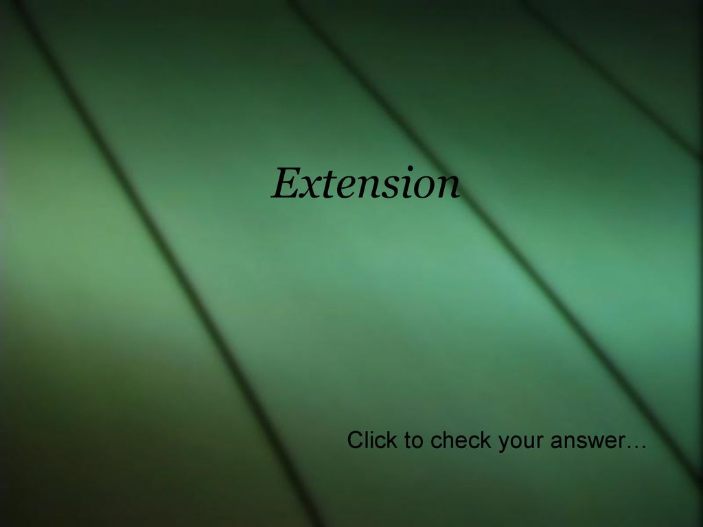Extension Click to check your answer…