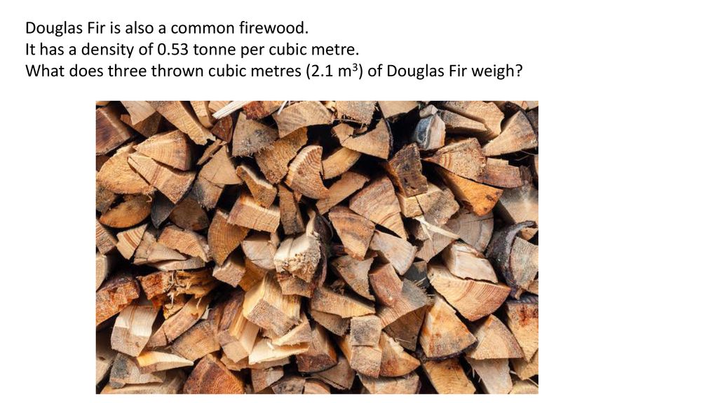 A 'thrown' cubic metre (m3) of firewood is loose, not stacked. - ppt  download