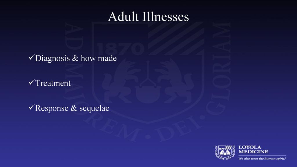 Adult Illnesses Diagnosis & how made Treatment Response & sequelae
