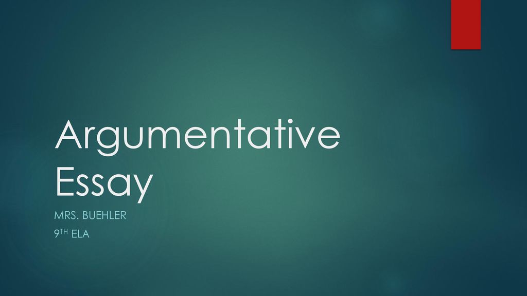 Argumentative Essay Mrs Buehler 9th ELa Ppt Download argumentative-essay-mrs-buehler-9th-ela-ppt-download