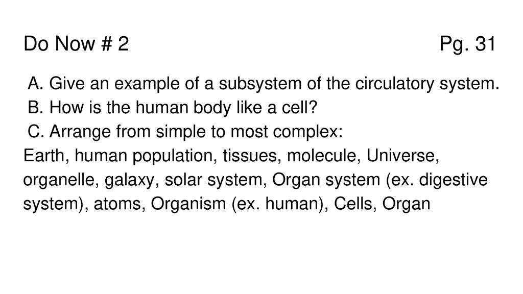 Do Now # 2 Pg. 31 Give an example of a subsystem of the circulatory system.