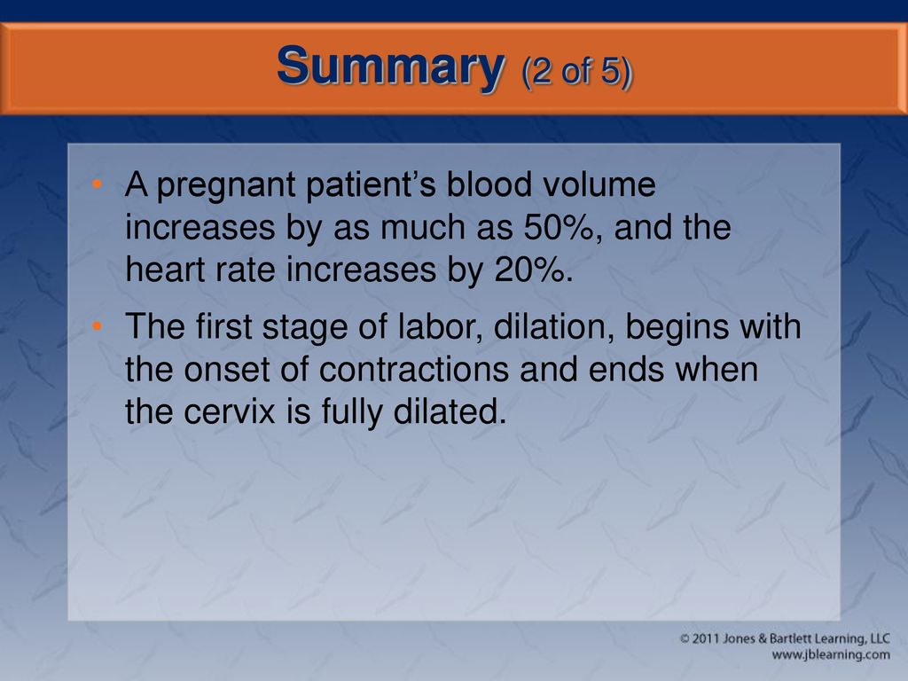 Summary (2 of 5) A pregnant patient’s blood volume increases by as much as 50%, and the heart rate increases by 20%.