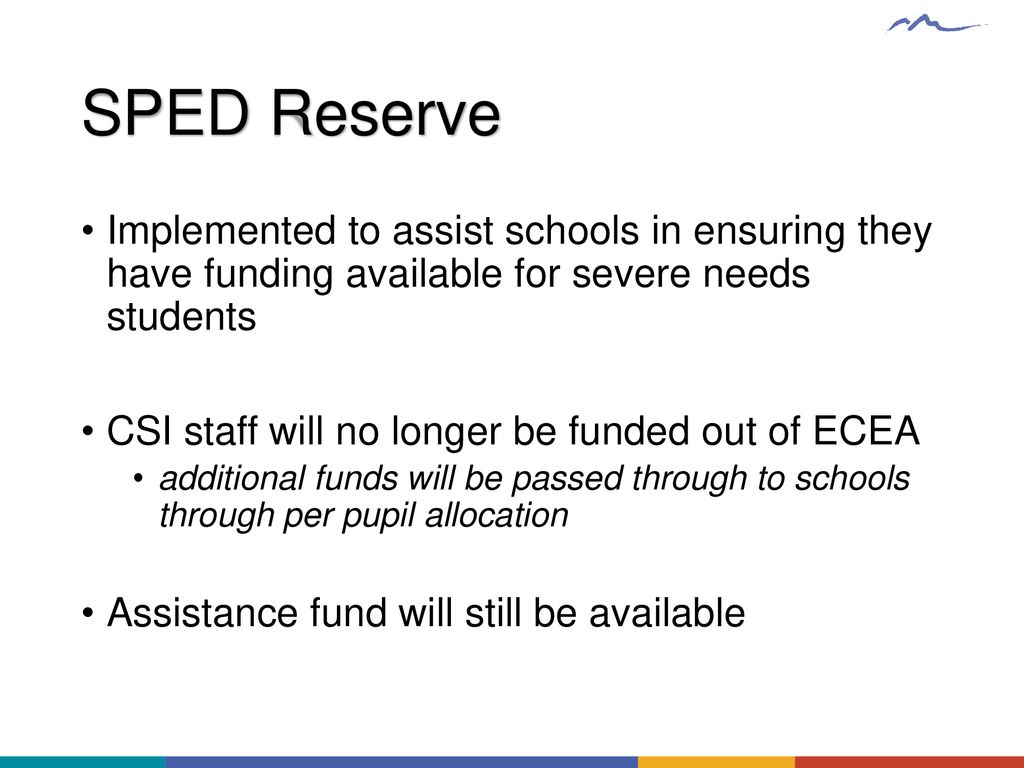 SPED Reserve Implemented to assist schools in ensuring they have funding available for severe needs students.