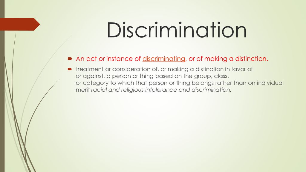 Discrimination An act or instance of discriminating, or of making a distinction.