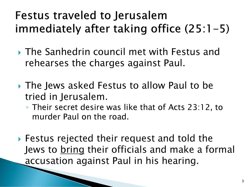 Festus traveled to Jerusalem immediately after taking office (25:1-5)