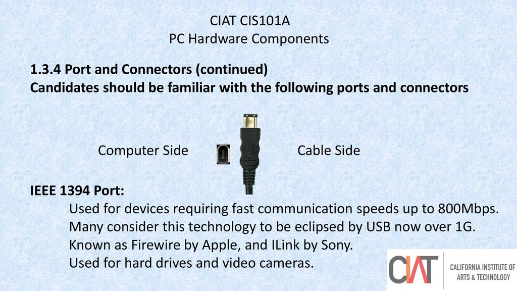 CIAT CIS101A PC Hardware Components Port and Connectors (continued) Candidates should be familiar with the following ports and connectors.