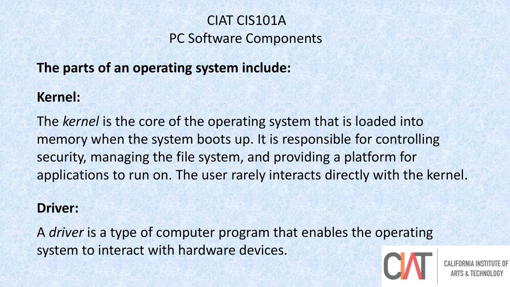 CIAT CIS101A PC Software Components. The parts of an operating system include: Kernel: