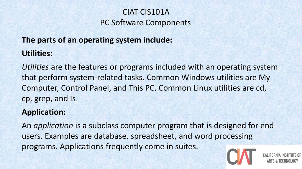 CIAT CIS101A PC Software Components. The parts of an operating system include: Utilities: